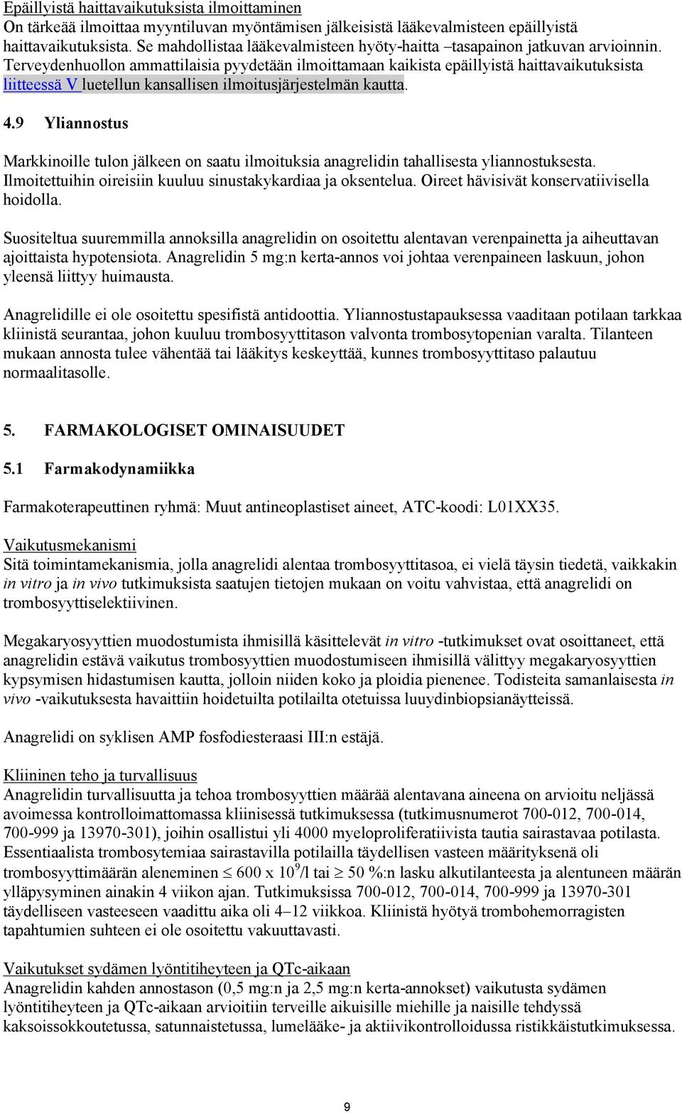 Terveydenhuollon ammattilaisia pyydetään ilmoittamaan kaikista epäillyistä haittavaikutuksista liitteessä V luetellun kansallisen ilmoitusjärjestelmän kautta. 4.