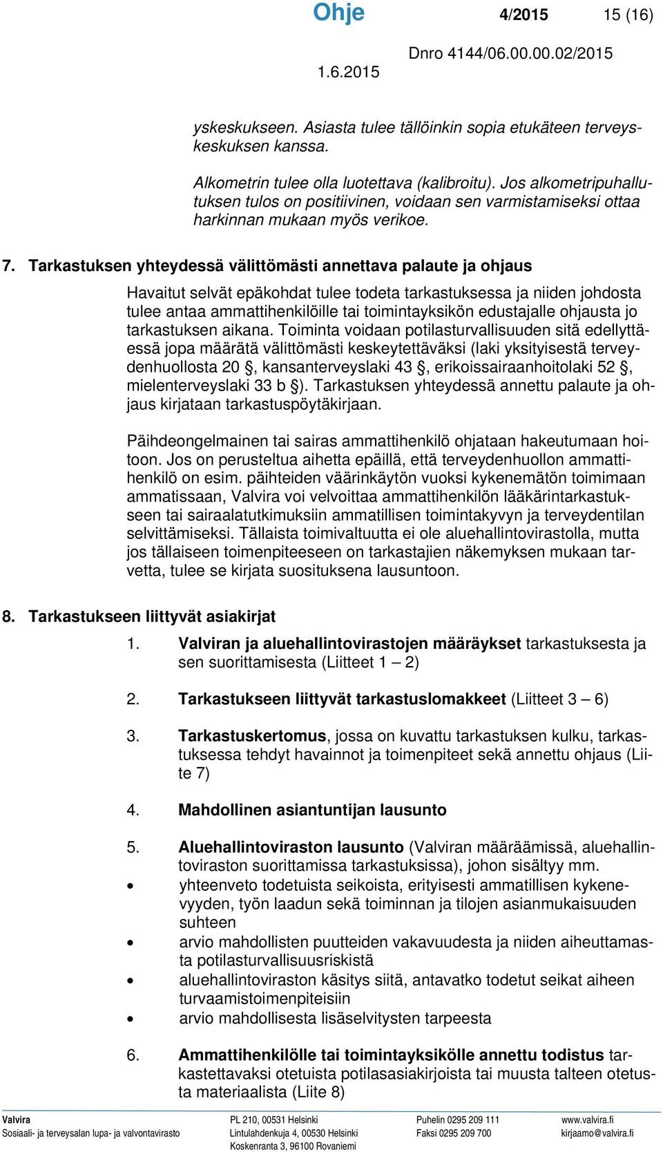 Tarkastuksen yhteydessä välittömästi annettava palaute ja ohjaus Havaitut selvät epäkohdat tulee todeta tarkastuksessa ja niiden johdosta tulee antaa ammattihenkilöille tai toimintayksikön