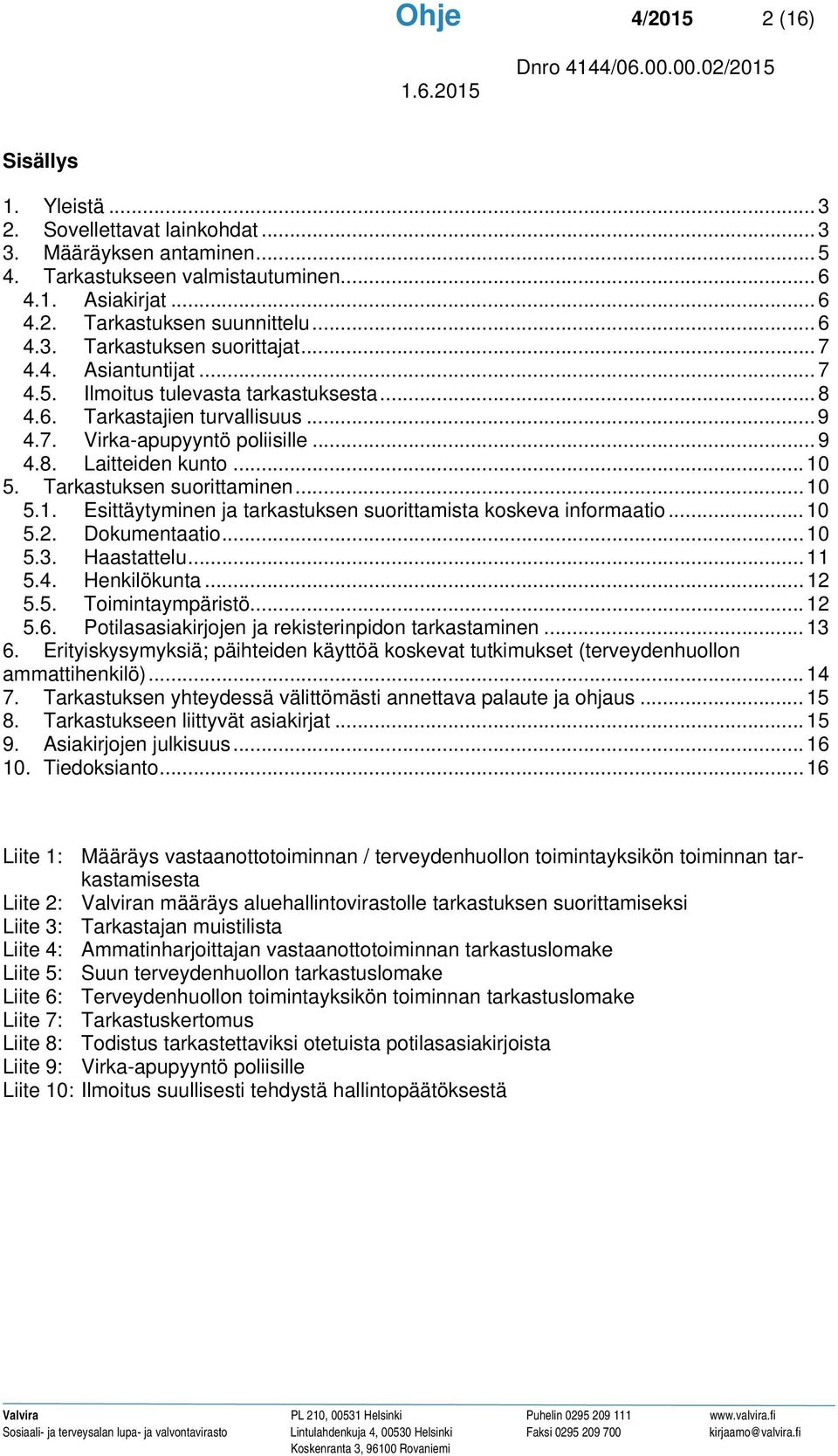 .. 10 5. Tarkastuksen suorittaminen... 10 5.1. Esittäytyminen ja tarkastuksen suorittamista koskeva informaatio... 10 5.2. Dokumentaatio... 10 5.3. Haastattelu... 11 5.4. Henkilökunta... 12 5.5. Toimintaympäristö.