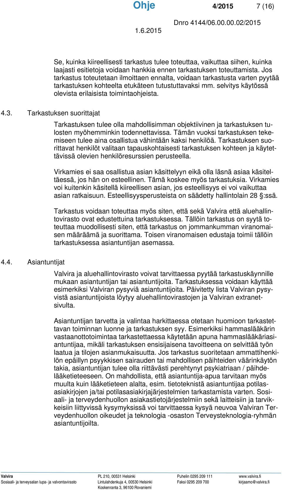 Tarkastuksen suorittajat Tarkastuksen tulee olla mahdollisimman objektiivinen ja tarkastuksen tulosten myöhemminkin todennettavissa.