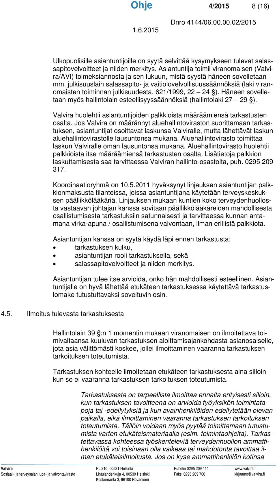 julkisuuslain salassapito- ja vaitiolovelvollisuussäännöksiä (laki viranomaisten toiminnan julkisuudesta, 621/1999, 22 24 ).