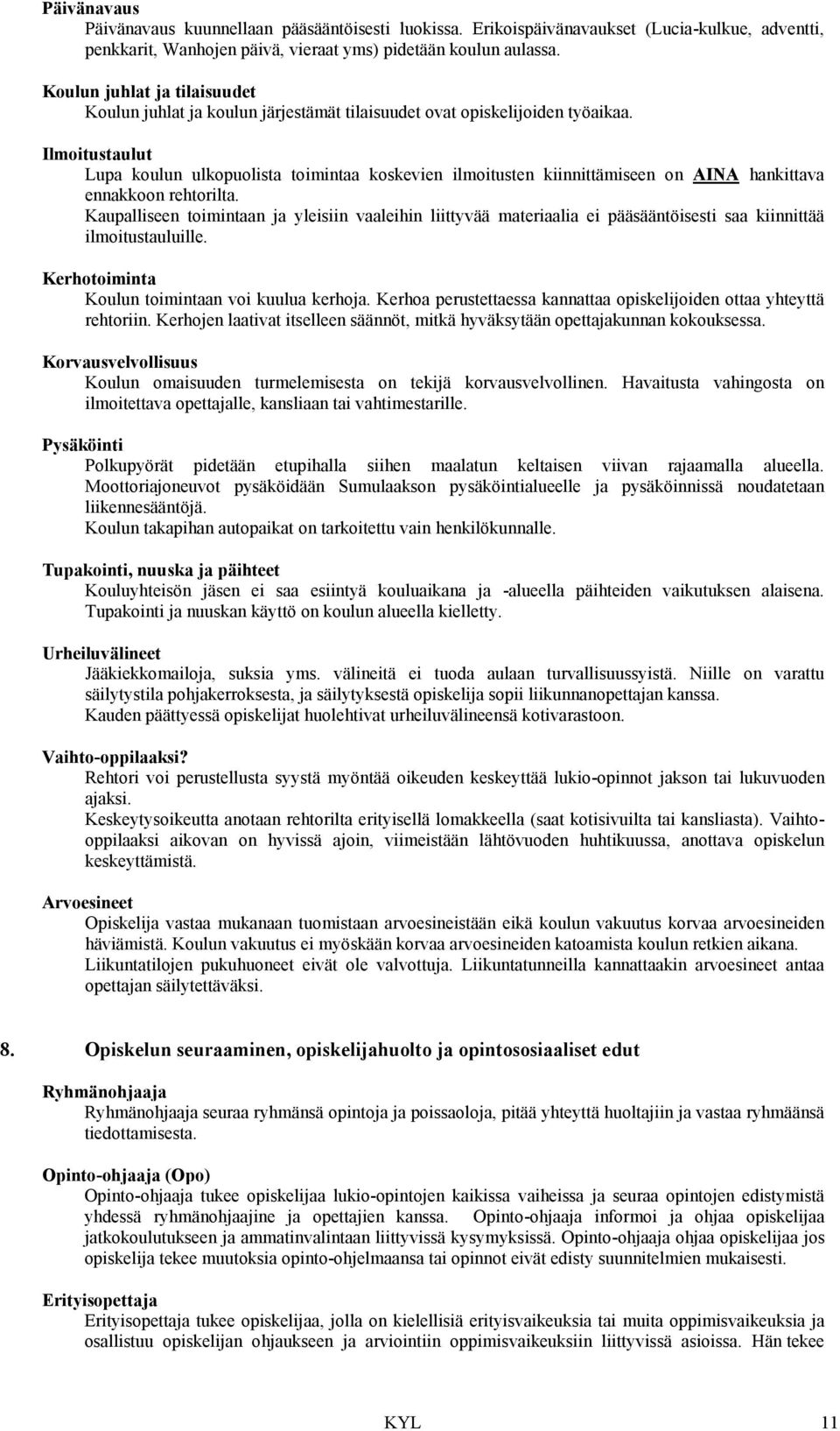 Ilmoitustaulut Lupa koulun ulkopuolista toimintaa koskevien ilmoitusten kiinnittämiseen on AINA hankittava ennakkoon rehtorilta.