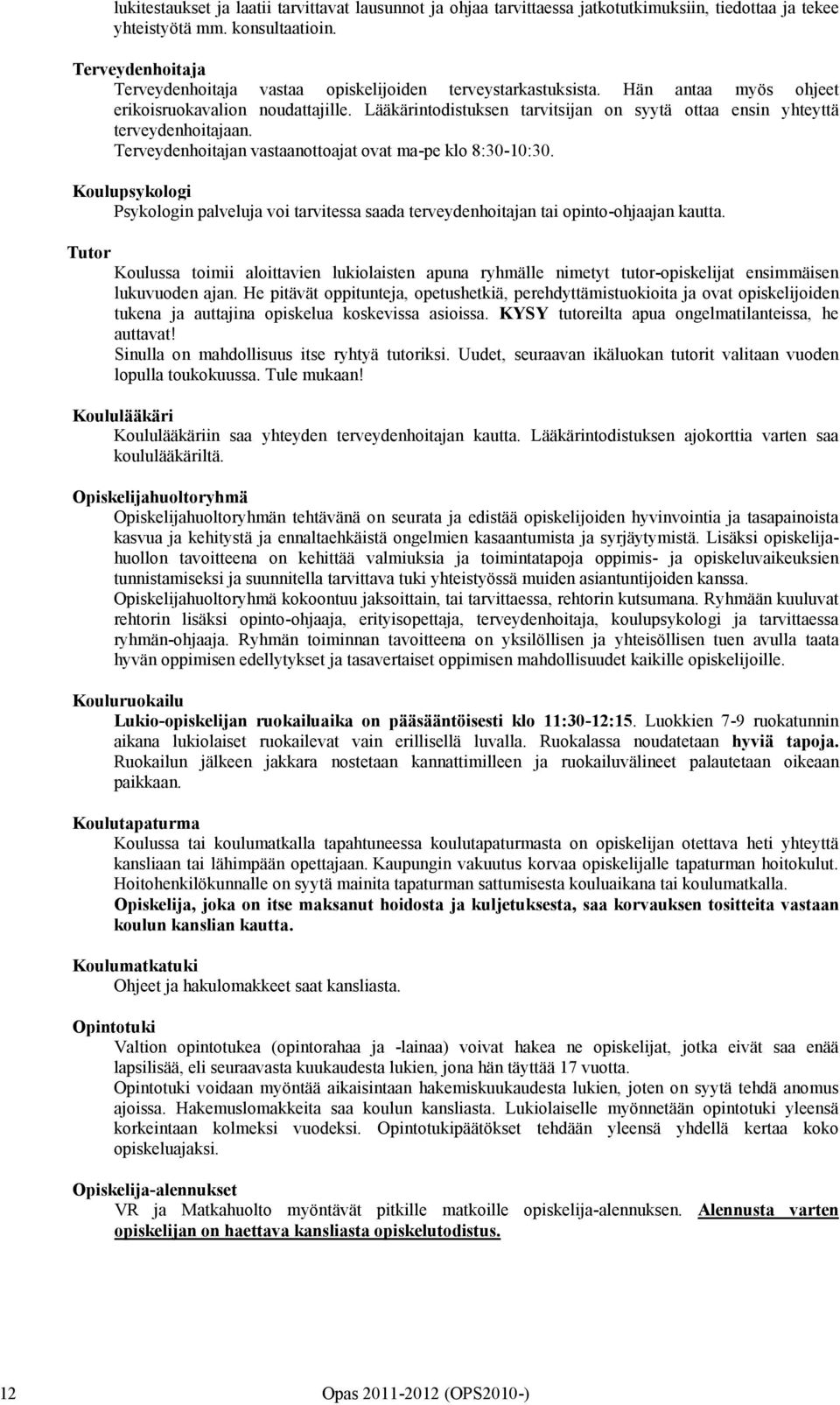 Lääkärintodistuksen tarvitsijan on syytä ottaa ensin yhteyttä terveydenhoitajaan. Terveydenhoitajan vastaanottoajat ovat ma-pe klo 8:30-10:30.