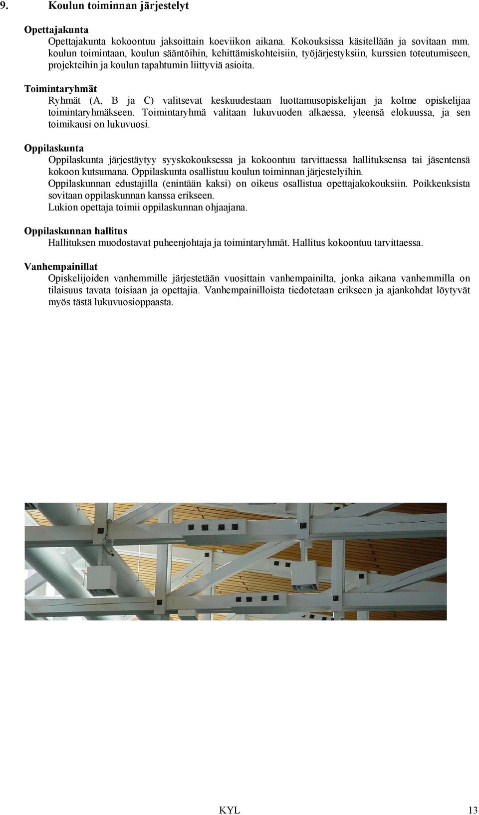 Toimintaryhmät Ryhmät (A, B ja C) valitsevat keskuudestaan luottamusopiskelijan ja kolme opiskelijaa toimintaryhmäkseen.