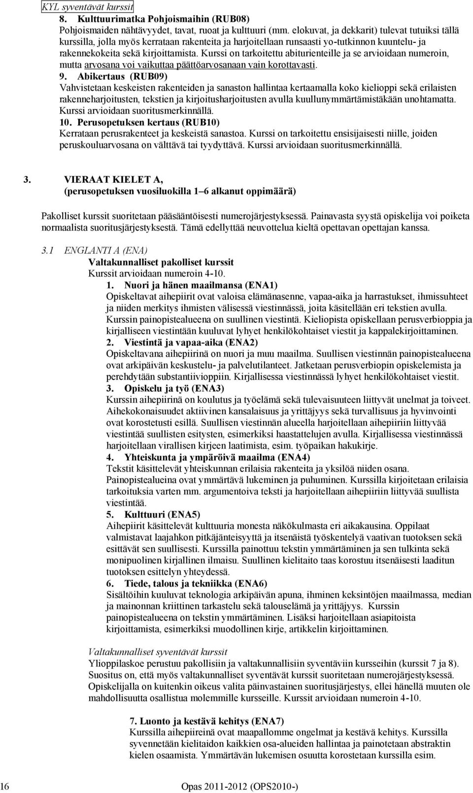 Kurssi on tarkoitettu abiturienteille ja se arvioidaan numeroin, mutta arvosana voi vaikuttaa päättöarvosanaan vain korottavasti. 9.