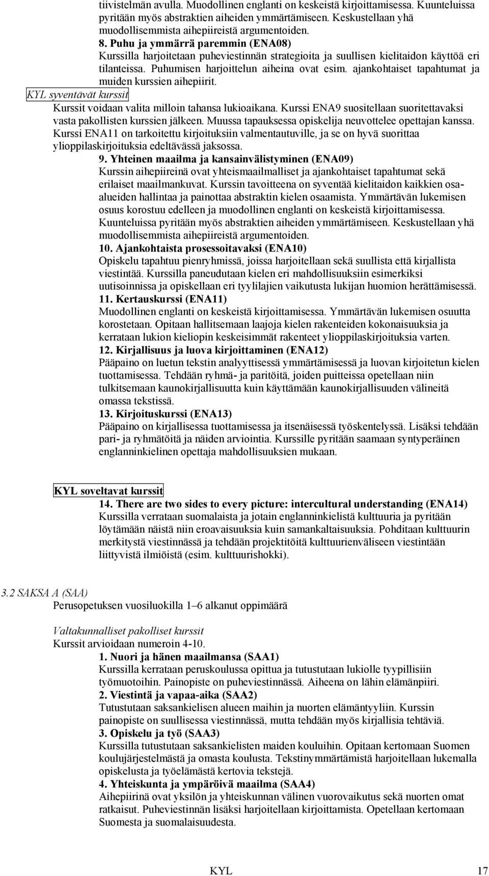 ajankohtaiset tapahtumat ja muiden kurssien aihepiirit. KYL syventävät kurssit Kurssit voidaan valita milloin tahansa lukioaikana.