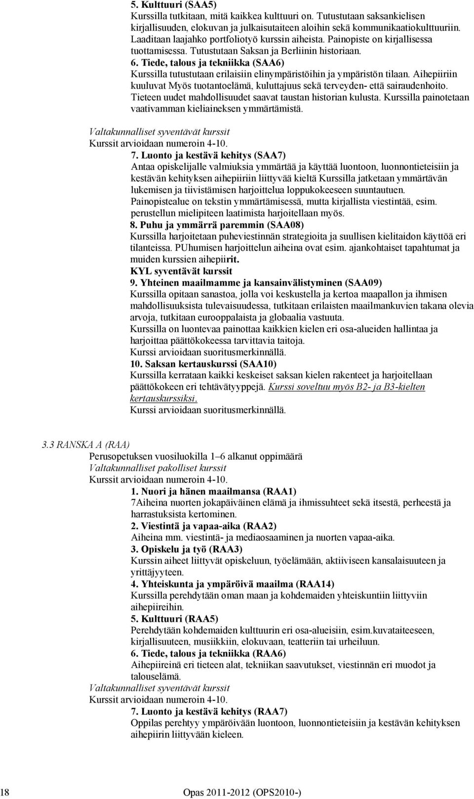 Tiede, talous ja tekniikka (SAA6) Kurssilla tutustutaan erilaisiin elinympäristöihin ja ympäristön tilaan. Aihepiiriin kuuluvat Myös tuotantoelämä, kuluttajuus sekä terveyden- että sairaudenhoito.