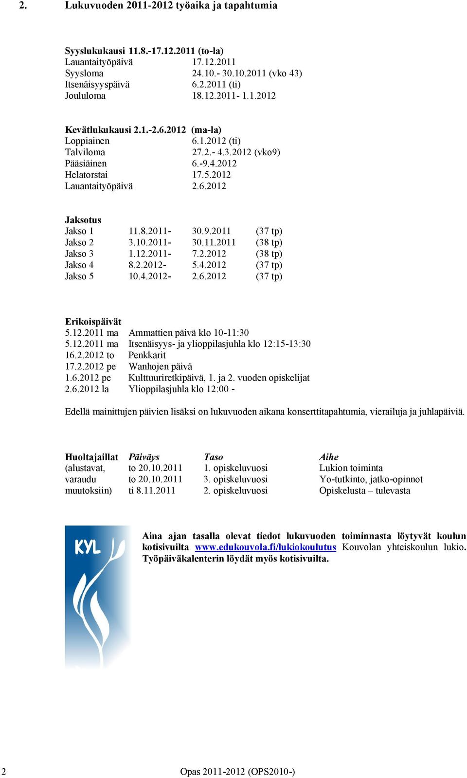 2011-30.9.2011 (37 tp) Jakso 2 3.10.2011-30.11.2011 (38 tp) Jakso 3 1.12.2011-7.2.2012 (38 tp) Jakso 4 8.2.2012-5.4.2012 (37 tp) Jakso 5 10.4.2012-2.6.2012 (37 tp) Erikoispäivät 5.12.2011 ma Ammattien päivä klo 10-11:30 5.