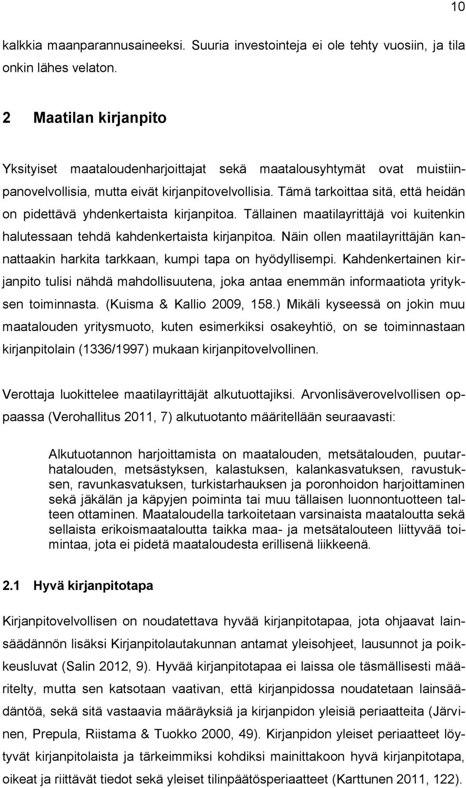 Tämä tarkoittaa sitä, että heidän on pidettävä yhdenkertaista kirjanpitoa. Tällainen maatilayrittäjä voi kuitenkin halutessaan tehdä kahdenkertaista kirjanpitoa.