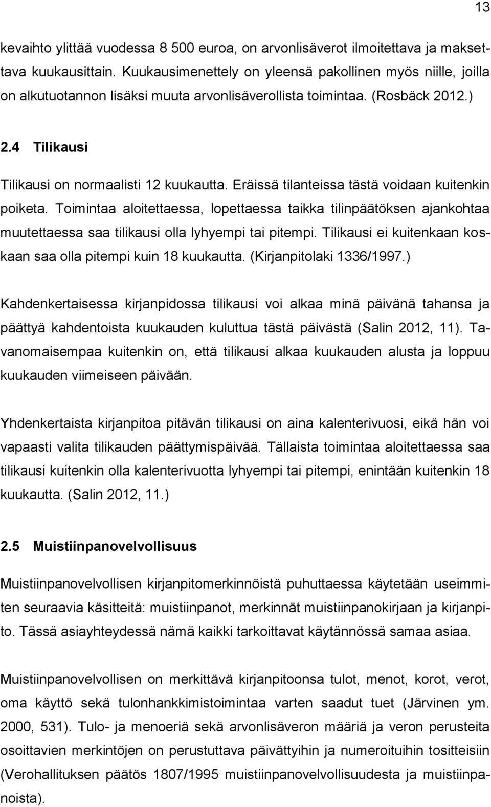 Eräissä tilanteissa tästä voidaan kuitenkin poiketa. Toimintaa aloitettaessa, lopettaessa taikka tilinpäätöksen ajankohtaa muutettaessa saa tilikausi olla lyhyempi tai pitempi.