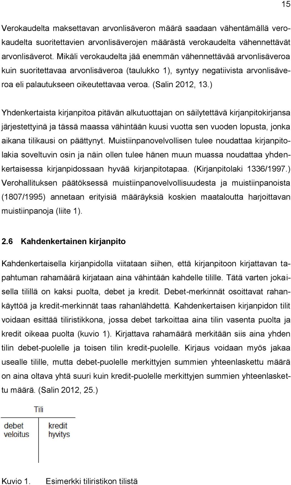 ) Yhdenkertaista kirjanpitoa pitävän alkutuottajan on säilytettävä kirjanpitokirjansa järjestettyinä ja tässä maassa vähintään kuusi vuotta sen vuoden lopusta, jonka aikana tilikausi on päättynyt.