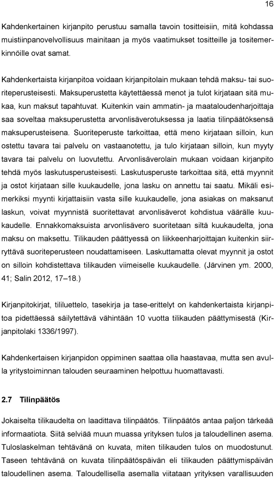 Kuitenkin vain ammatin- ja maataloudenharjoittaja saa soveltaa maksuperustetta arvonlisäverotuksessa ja laatia tilinpäätöksensä maksuperusteisena.