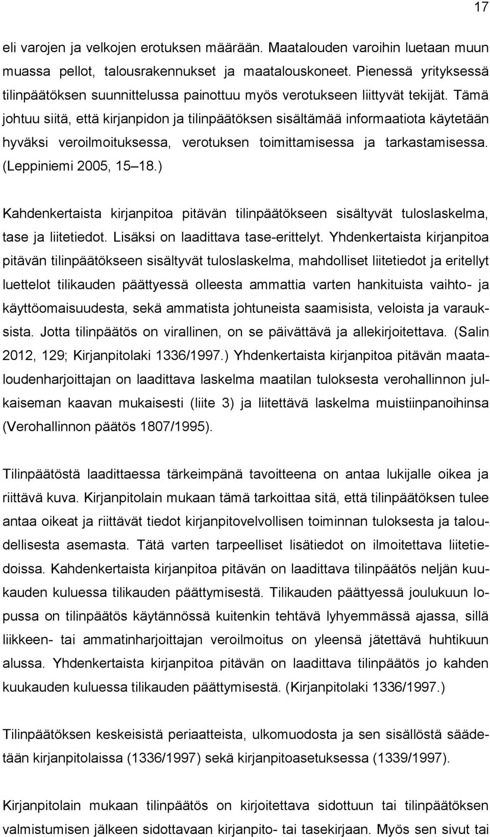 Tämä johtuu siitä, että kirjanpidon ja tilinpäätöksen sisältämää informaatiota käytetään hyväksi veroilmoituksessa, verotuksen toimittamisessa ja tarkastamisessa. (Leppiniemi 2005, 15 18.