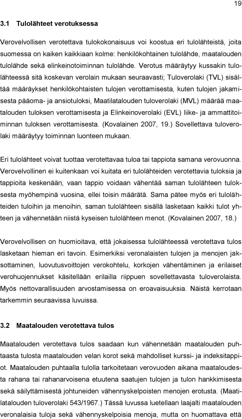 Verotus määräytyy kussakin tulolähteessä sitä koskevan verolain mukaan seuraavasti; Tuloverolaki (TVL) sisältää määräykset henkilökohtaisten tulojen verottamisesta, kuten tulojen jakamisesta pääoma-