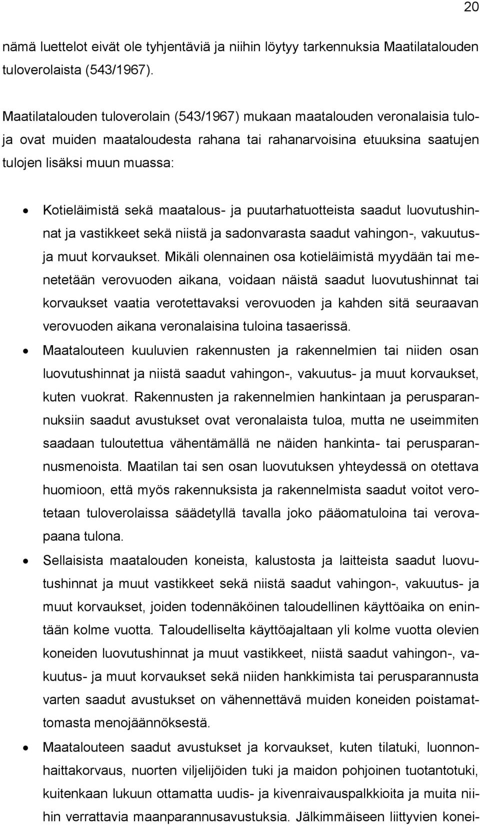 maatalous- ja puutarhatuotteista saadut luovutushinnat ja vastikkeet sekä niistä ja sadonvarasta saadut vahingon-, vakuutusja muut korvaukset.