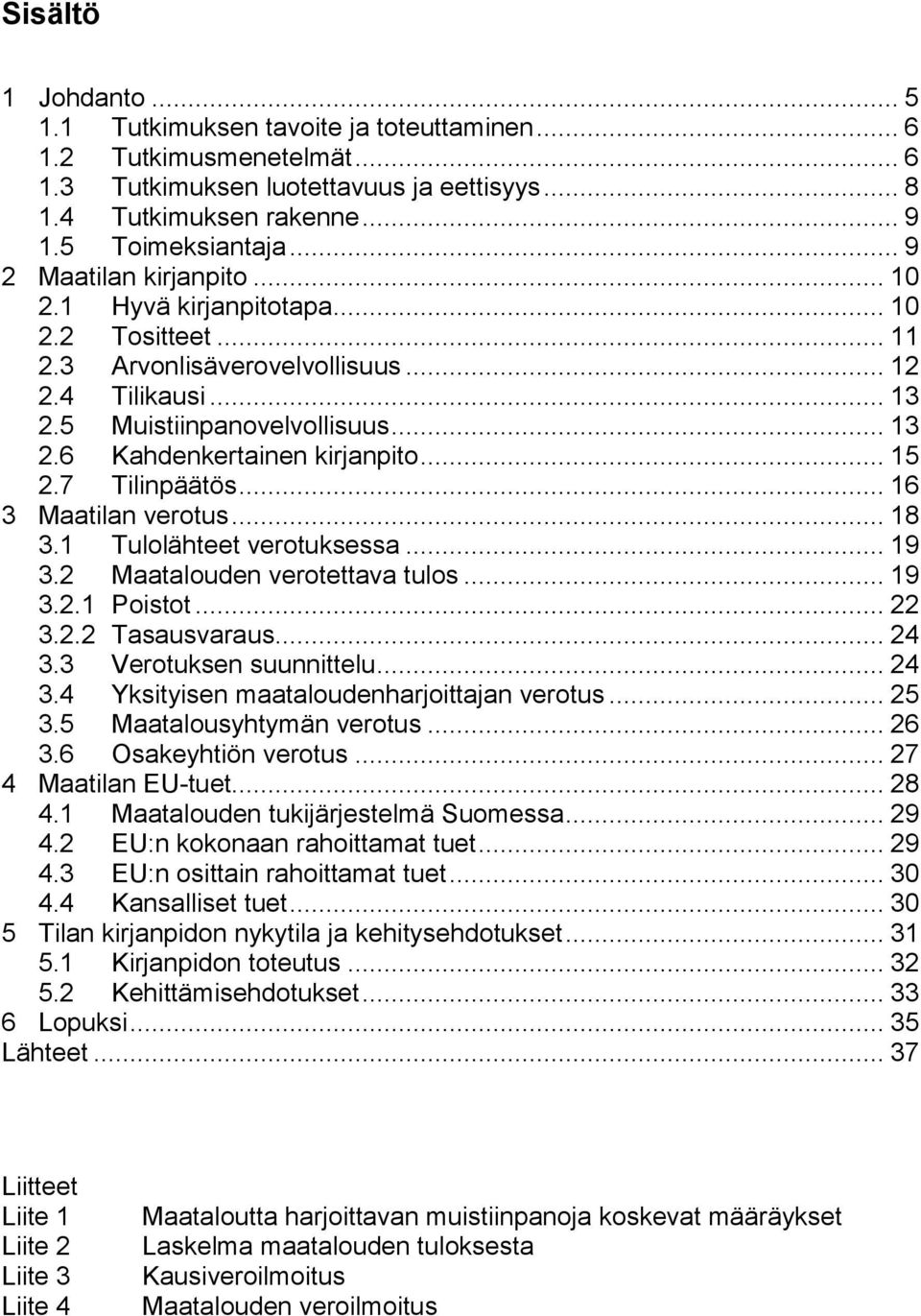 .. 15 2.7 Tilinpäätös... 16 3 Maatilan verotus... 18 3.1 Tulolähteet verotuksessa... 19 3.2 Maatalouden verotettava tulos... 19 3.2.1 Poistot... 22 3.2.2 Tasausvaraus... 24 3.3 Verotuksen suunnittelu.