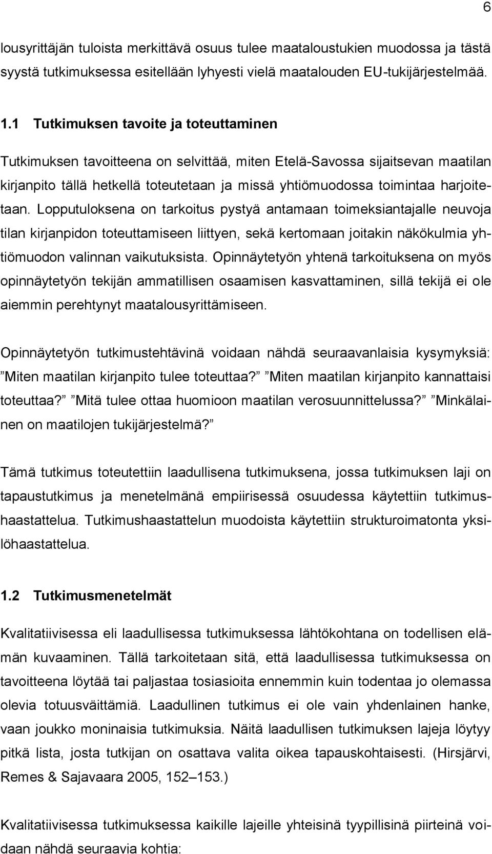 harjoitetaan. Lopputuloksena on tarkoitus pystyä antamaan toimeksiantajalle neuvoja tilan kirjanpidon toteuttamiseen liittyen, sekä kertomaan joitakin näkökulmia yhtiömuodon valinnan vaikutuksista.