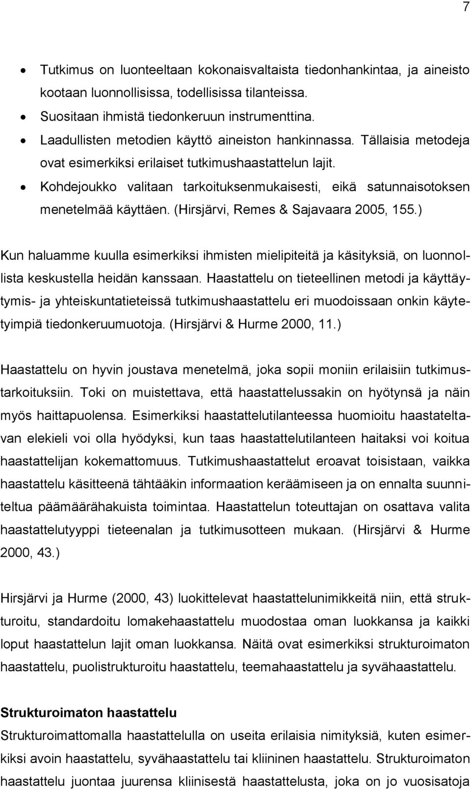 Kohdejoukko valitaan tarkoituksenmukaisesti, eikä satunnaisotoksen menetelmää käyttäen. (Hirsjärvi, Remes & Sajavaara 2005, 155.