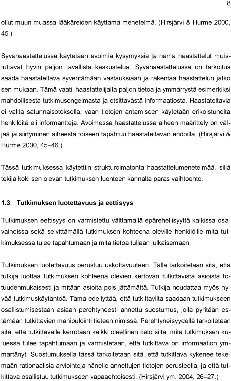 Tämä vaatii haastattelijalta paljon tietoa ja ymmärrystä esimerkiksi mahdollisesta tutkimusongelmasta ja etsittävästä informaatiosta.