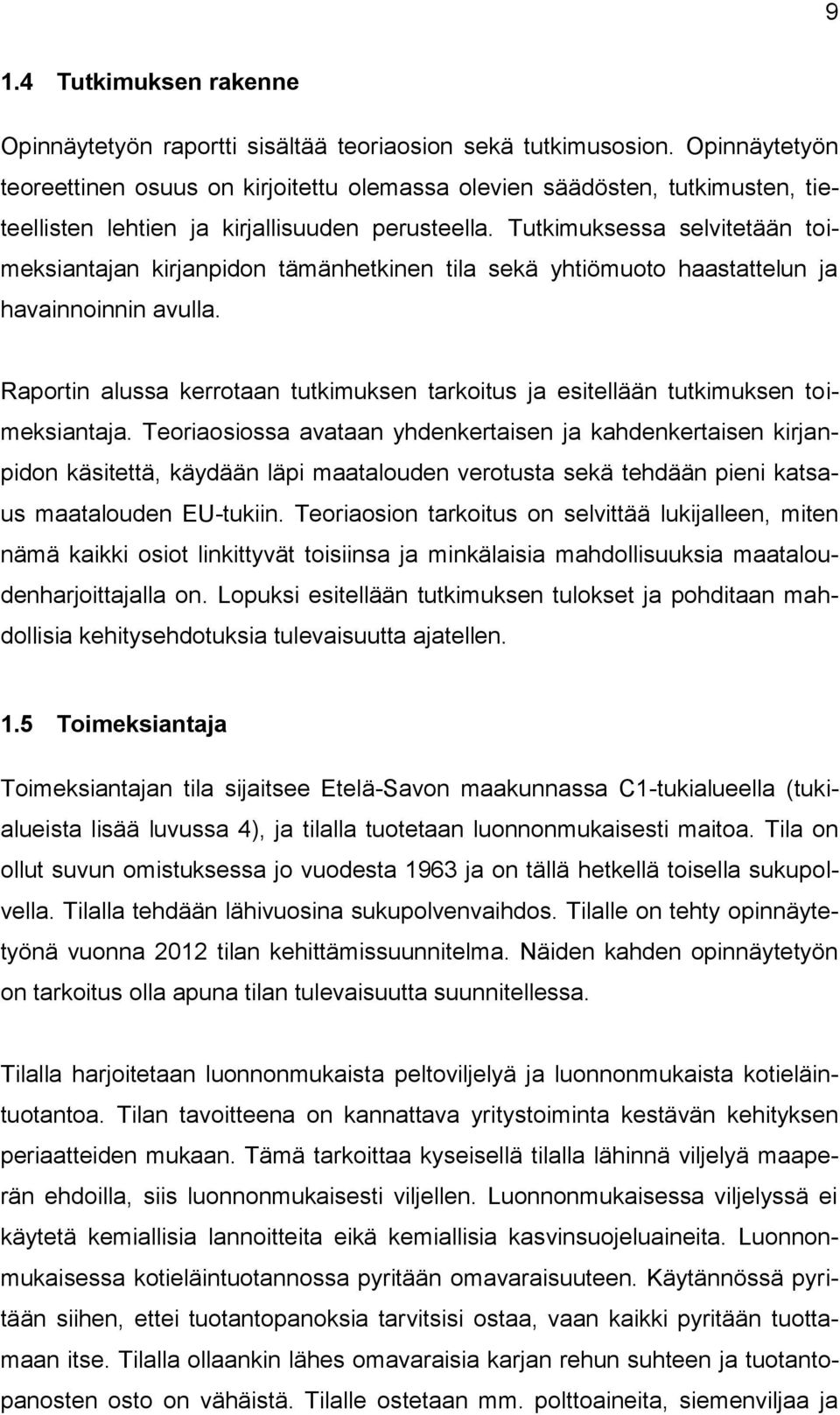 Tutkimuksessa selvitetään toimeksiantajan kirjanpidon tämänhetkinen tila sekä yhtiömuoto haastattelun ja havainnoinnin avulla.