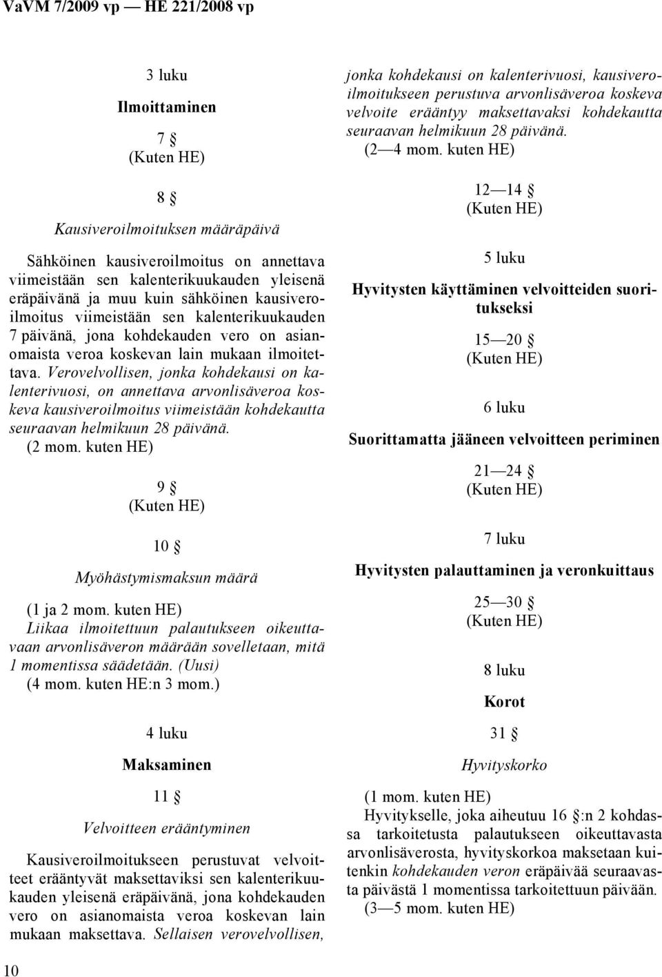 Verovelvollisen, jonka kohdekausi on kalenterivuosi, on annettava arvonlisäveroa koskeva kausiveroilmoitus viimeistään kohdekautta seuraavan helmikuun 28 päivänä. (2 mom.