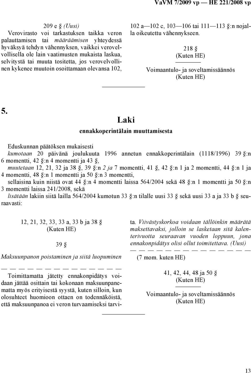 Laki ennakkoperintälain muuttamisesta Eduskunnan päätöksen mukaisesti kumotaan 20 päivänä joulukuuta 1996 annetun ennakkoperintälain (1118/1996) 39 :n 6 momentti, 42 :n 4 momentti ja 43, muutetaan
