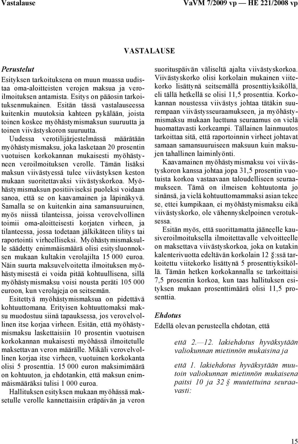 Uudessa verotilijärjestelmässä määrätään myöhästymismaksu, joka lasketaan 20 prosentin vuotuisen korkokannan mukaisesti myöhästyneen veroilmoituksen verolle.
