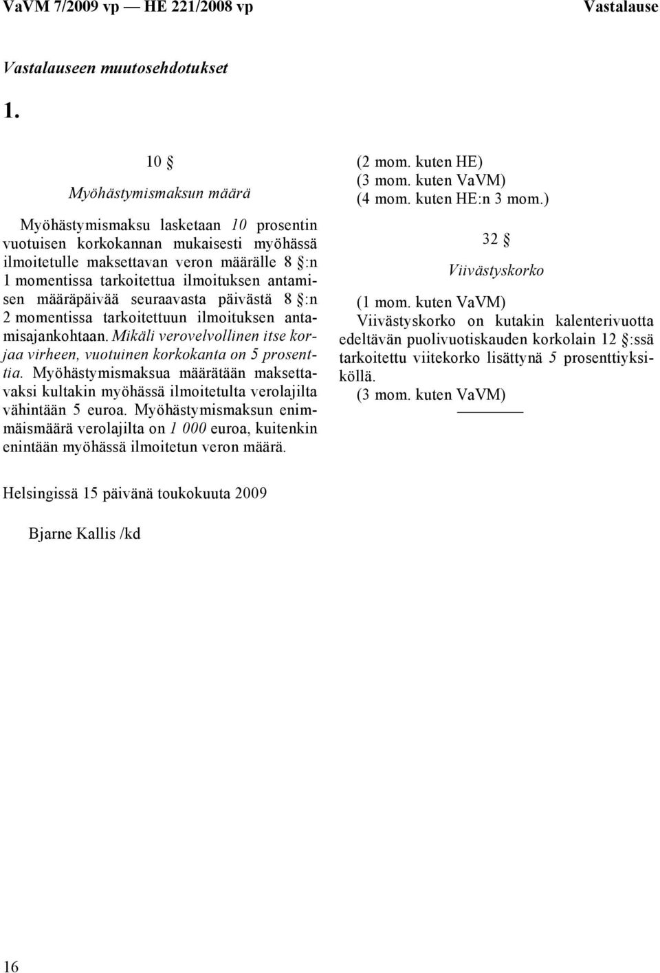 antamisen määräpäivää seuraavasta päivästä 8 :n 2 momentissa tarkoitettuun ilmoituksen antamisajankohtaan. Mikäli verovelvollinen itse korjaa virheen, vuotuinen korkokanta on 5 prosenttia.