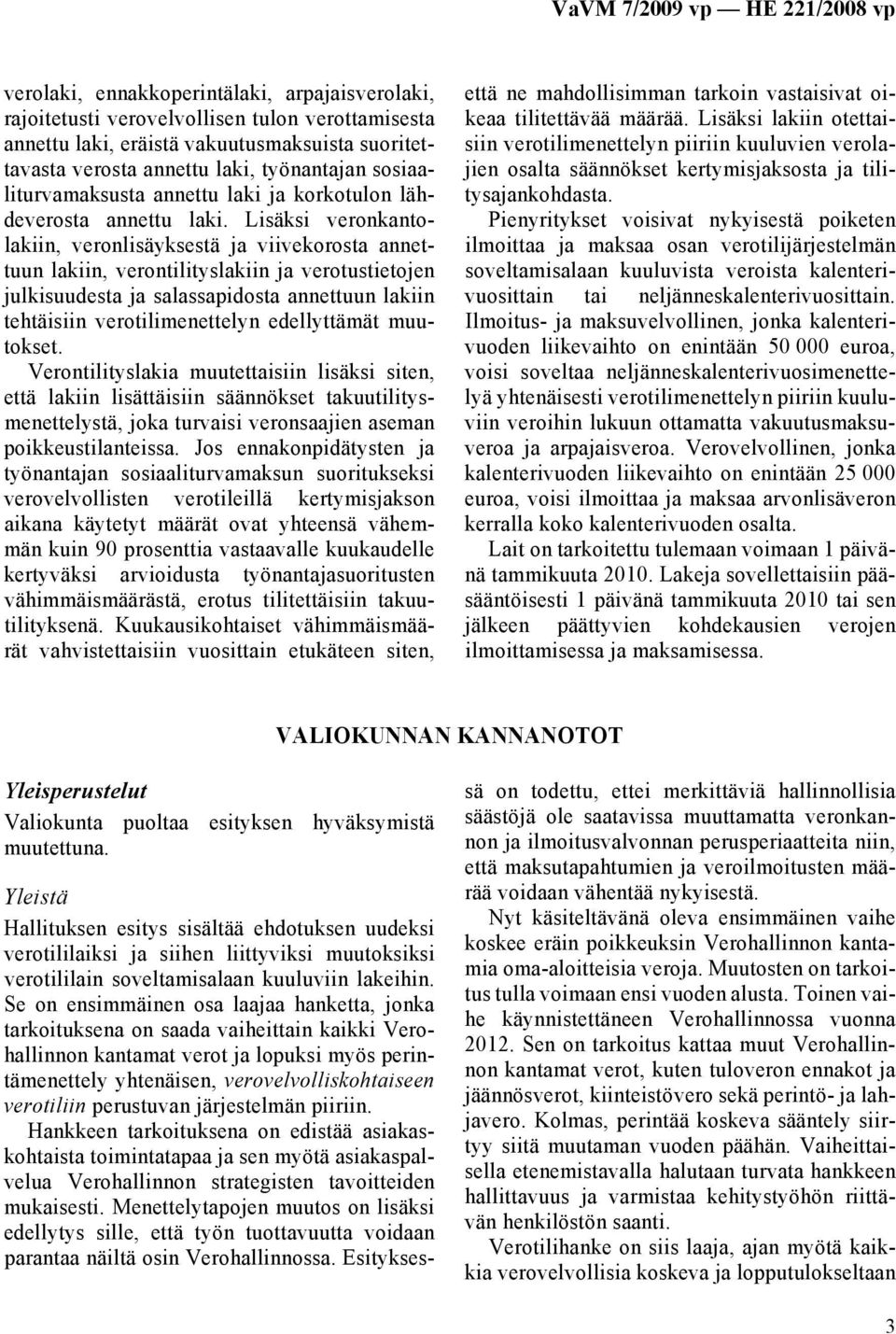 Lisäksi veronkantolakiin, veronlisäyksestä ja viivekorosta annettuun lakiin, verontilityslakiin ja verotustietojen julkisuudesta ja salassapidosta annettuun lakiin tehtäisiin verotilimenettelyn