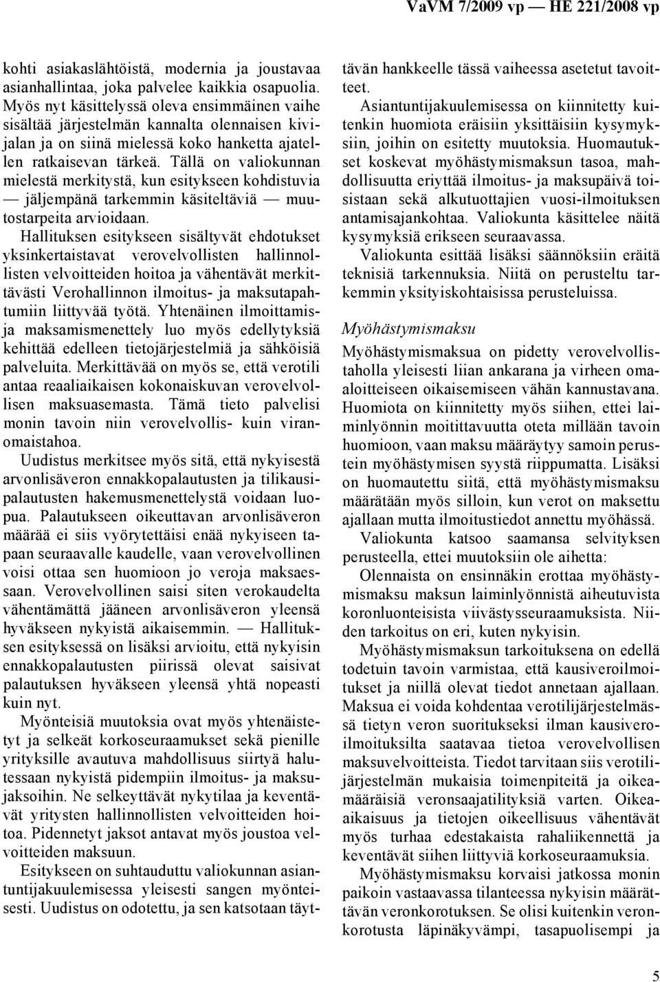 Tällä on valiokunnan mielestä merkitystä, kun esitykseen kohdistuvia jäljempänä tarkemmin käsiteltäviä muutostarpeita arvioidaan.