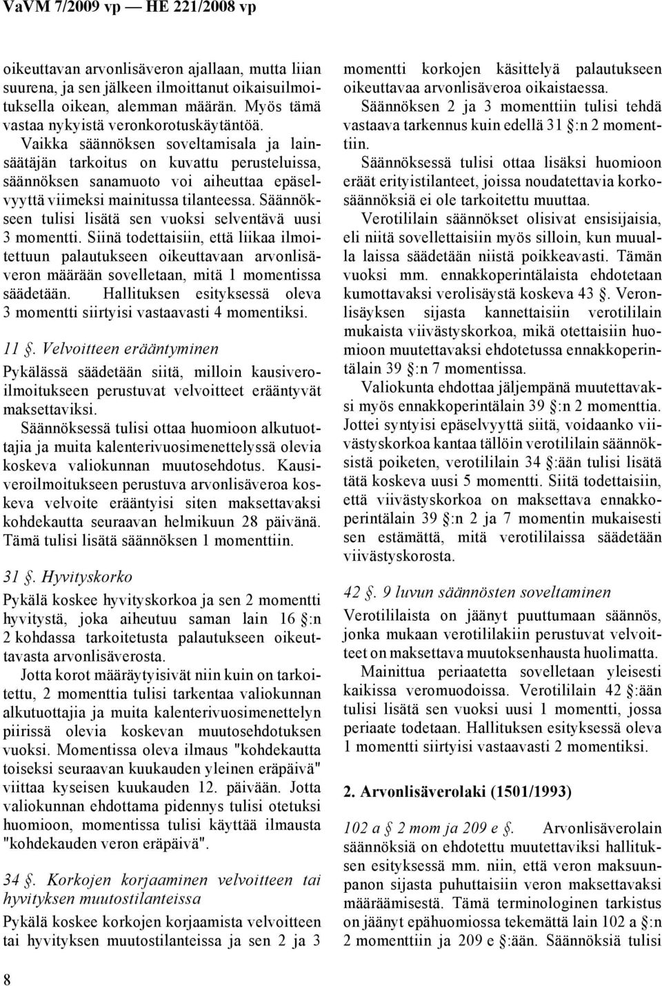 Säännökseen tulisi lisätä sen vuoksi selventävä uusi 3 momentti. Siinä todettaisiin, että liikaa ilmoitettuun palautukseen oikeuttavaan arvonlisäveron määrään sovelletaan, mitä 1 momentissa säädetään.