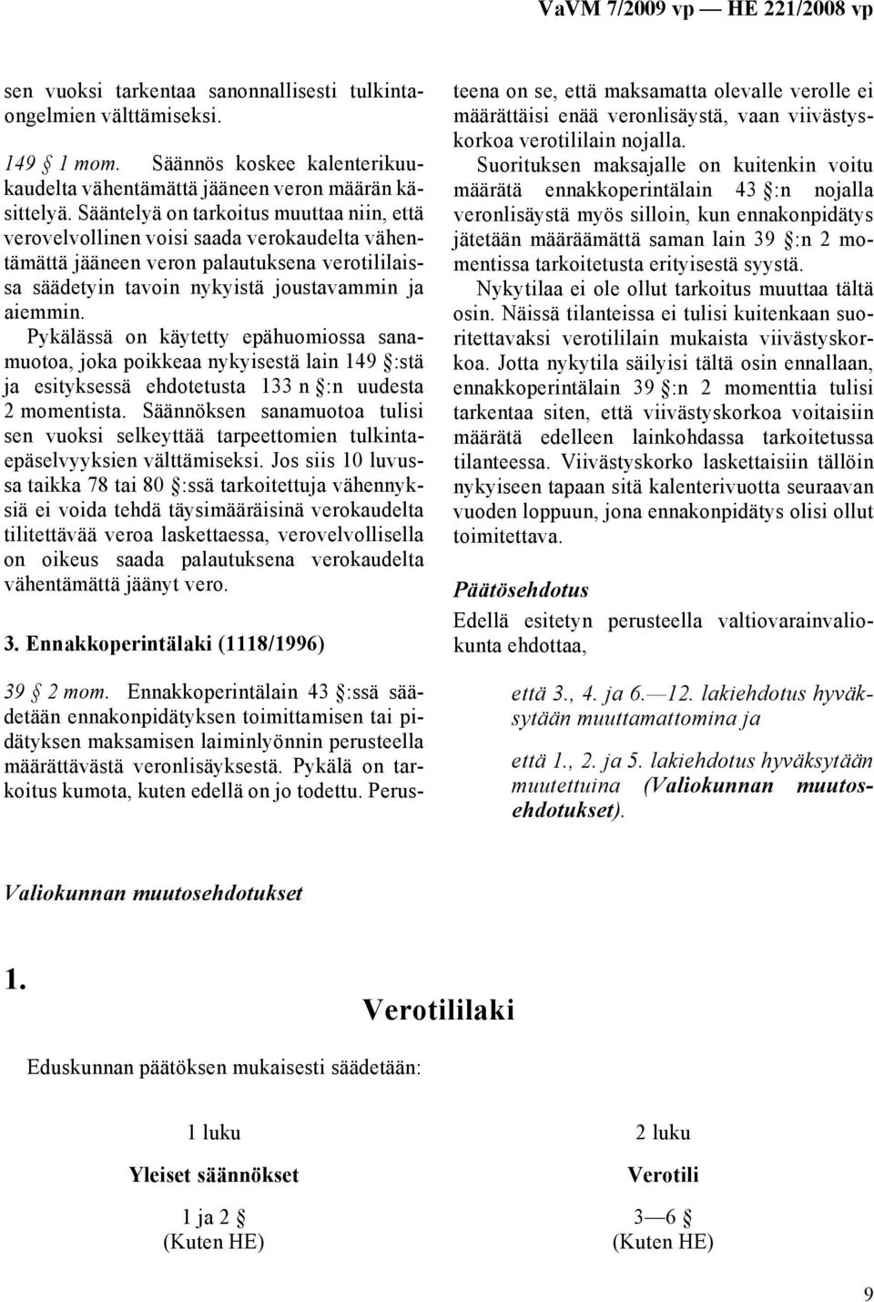 Pykälässä on käytetty epähuomiossa sanamuotoa, joka poikkeaa nykyisestä lain 149 :stä ja esityksessä ehdotetusta 133 n :n uudesta 2 momentista.