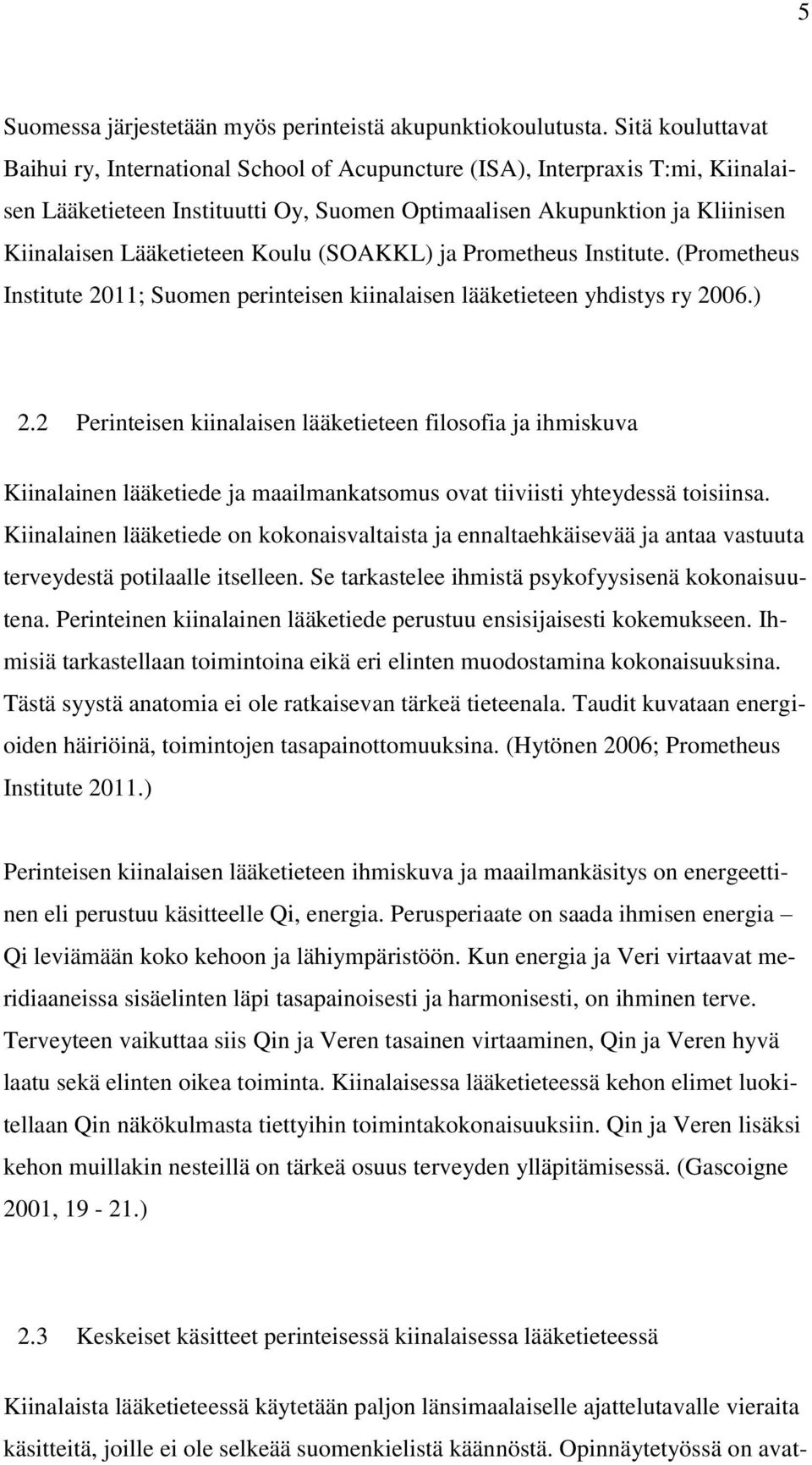 Koulu (SOAKKL) ja Prometheus Institute. (Prometheus Institute 2011; Suomen perinteisen kiinalaisen lääketieteen yhdistys ry 2006.) 2.