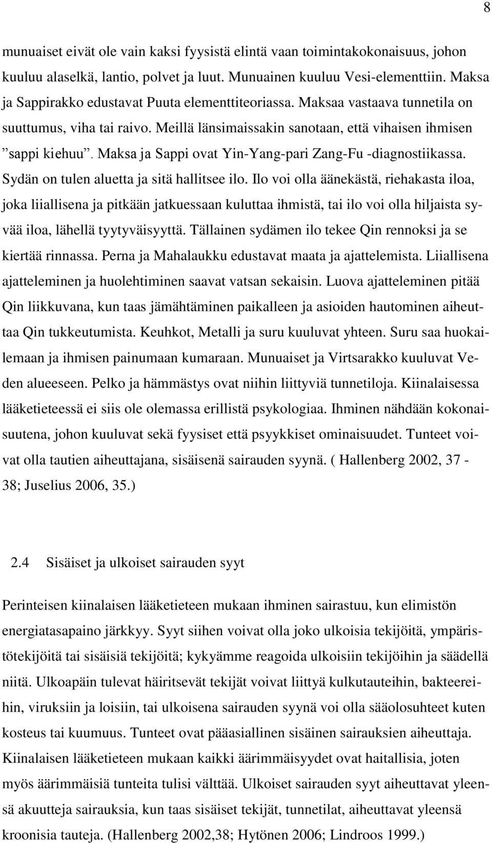 Maksa ja Sappi ovat Yin-Yang-pari Zang-Fu -diagnostiikassa. Sydän on tulen aluetta ja sitä hallitsee ilo.