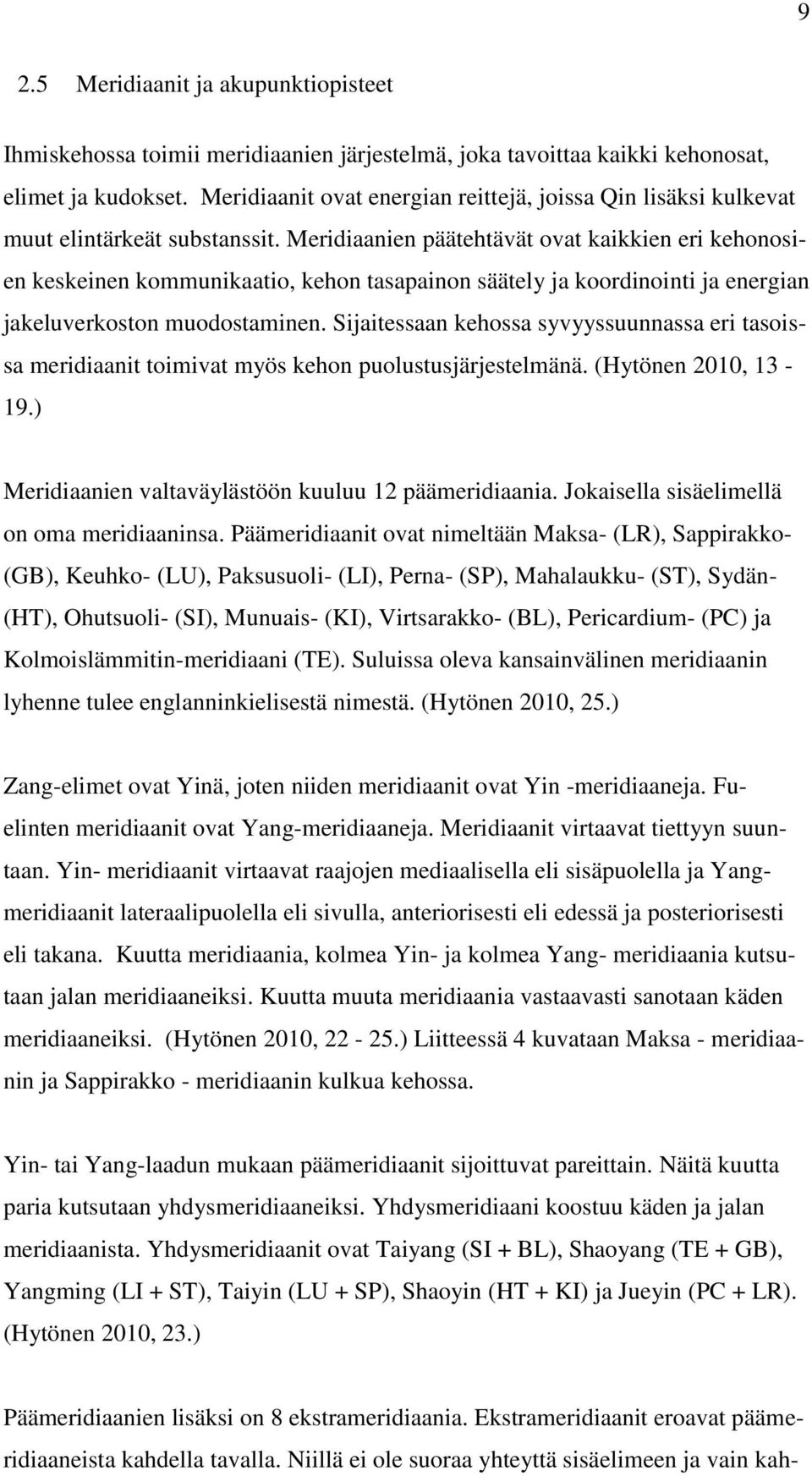 Meridiaanien päätehtävät ovat kaikkien eri kehonosien keskeinen kommunikaatio, kehon tasapainon säätely ja koordinointi ja energian jakeluverkoston muodostaminen.