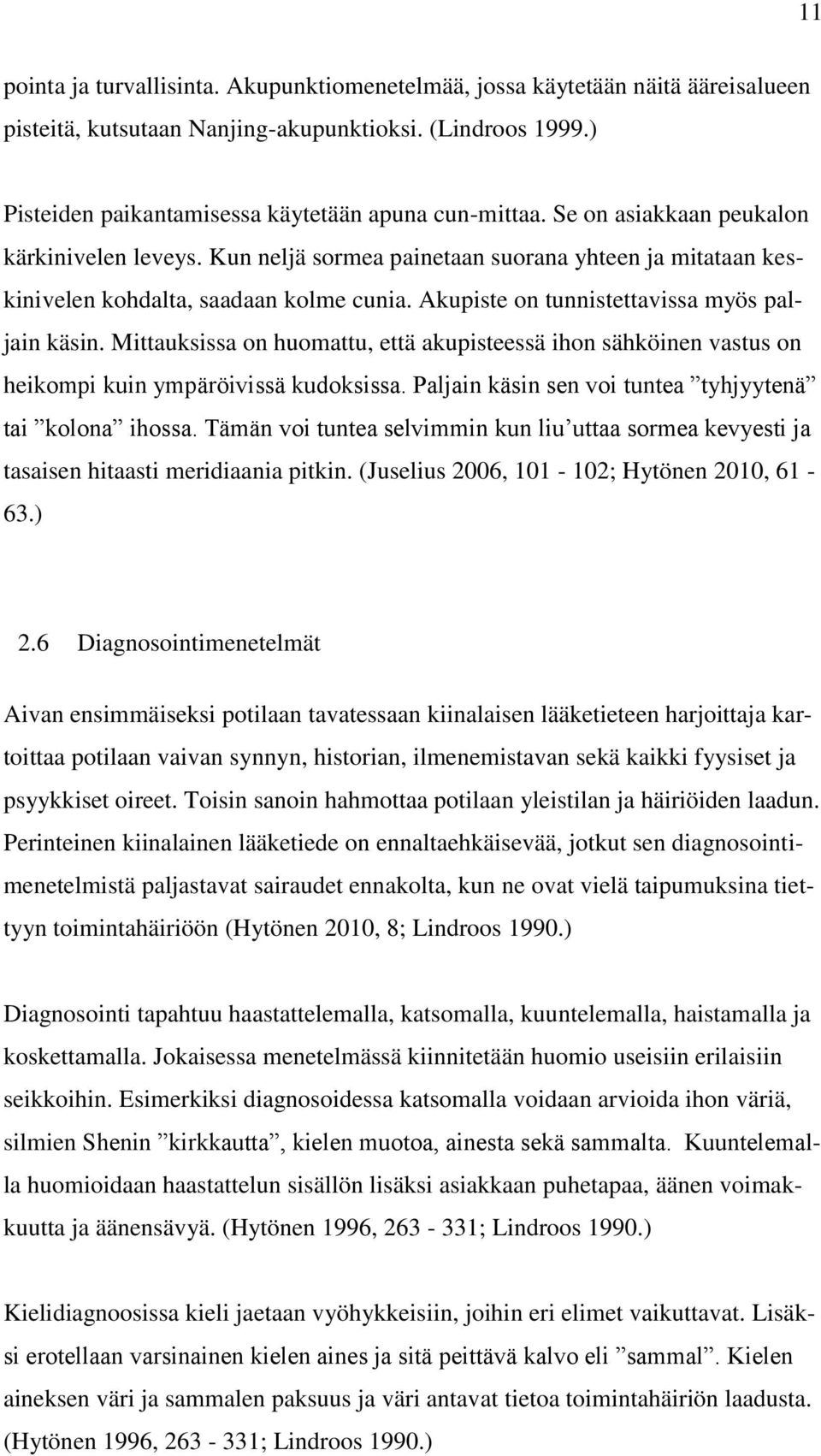 Mittauksissa on huomattu, että akupisteessä ihon sähköinen vastus on heikompi kuin ympäröivissä kudoksissa. Paljain käsin sen voi tuntea tyhjyytenä tai kolona ihossa.