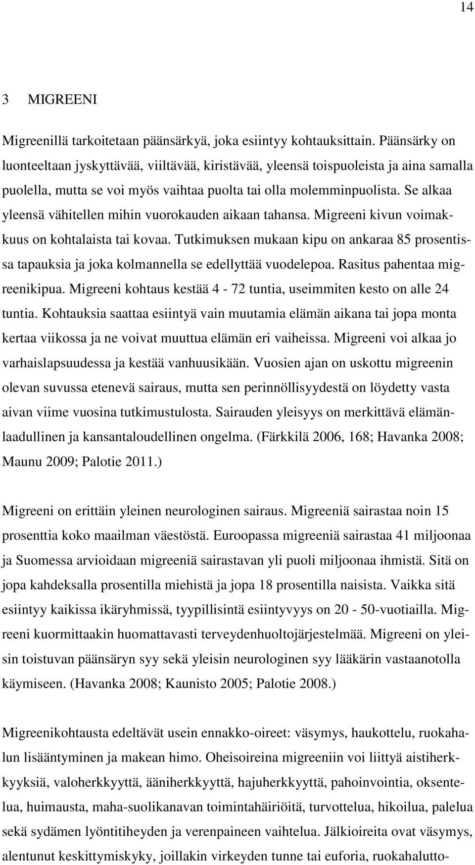 Se alkaa yleensä vähitellen mihin vuorokauden aikaan tahansa. Migreeni kivun voimakkuus on kohtalaista tai kovaa.