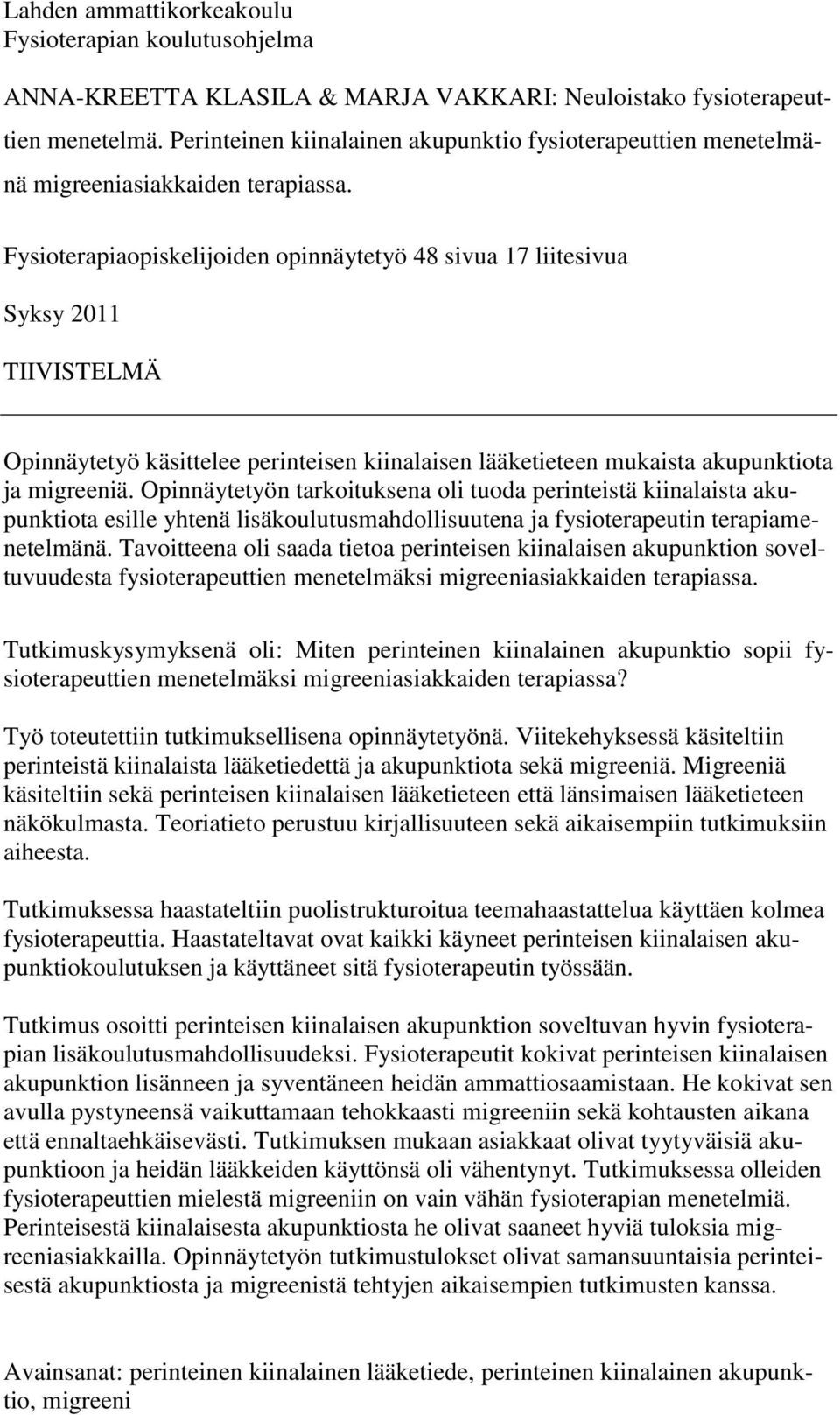 Fysioterapiaopiskelijoiden opinnäytetyö 48 sivua 17 liitesivua Syksy 2011 TIIVISTELMÄ Opinnäytetyö käsittelee perinteisen kiinalaisen lääketieteen mukaista akupunktiota ja migreeniä.