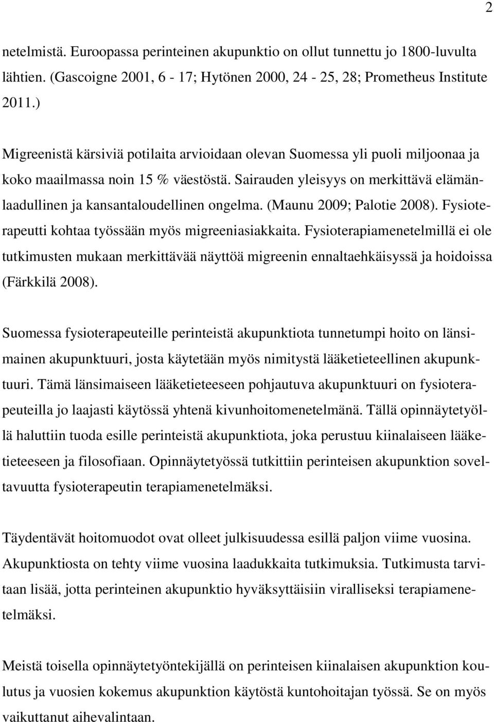 Sairauden yleisyys on merkittävä elämänlaadullinen ja kansantaloudellinen ongelma. (Maunu 2009; Palotie 2008). Fysioterapeutti kohtaa työssään myös migreeniasiakkaita.