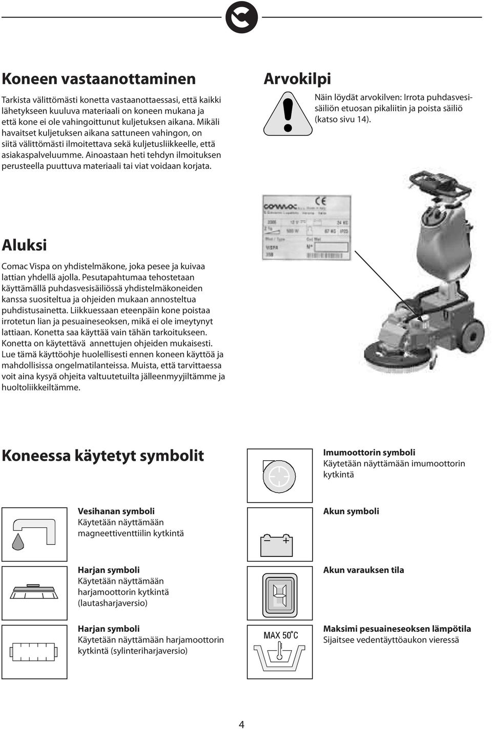 Ainoastaan heti tehdyn ilmoituksen perusteella puuttuva materiaali tai viat voidaan korjata.