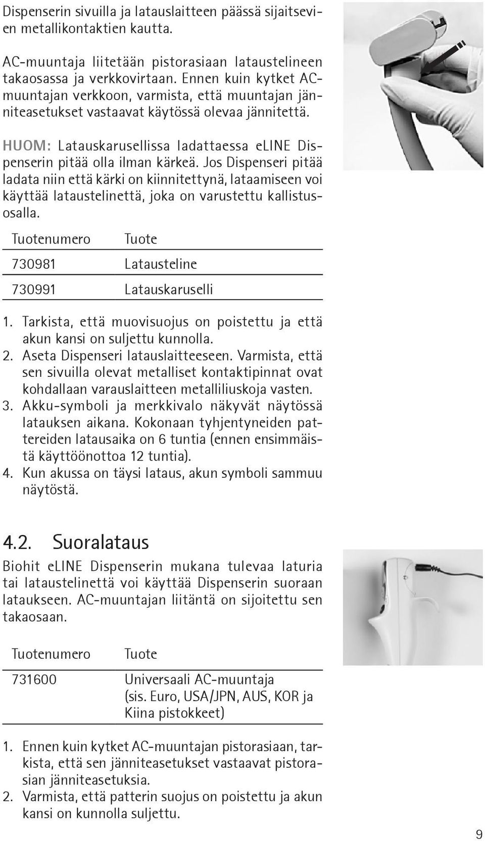 Jos Dispenseri pitää ladata niin että kärki on kiinnitettynä, lataamiseen voi käyttää lataustelinettä, joka on varustettu kallistusosalla.