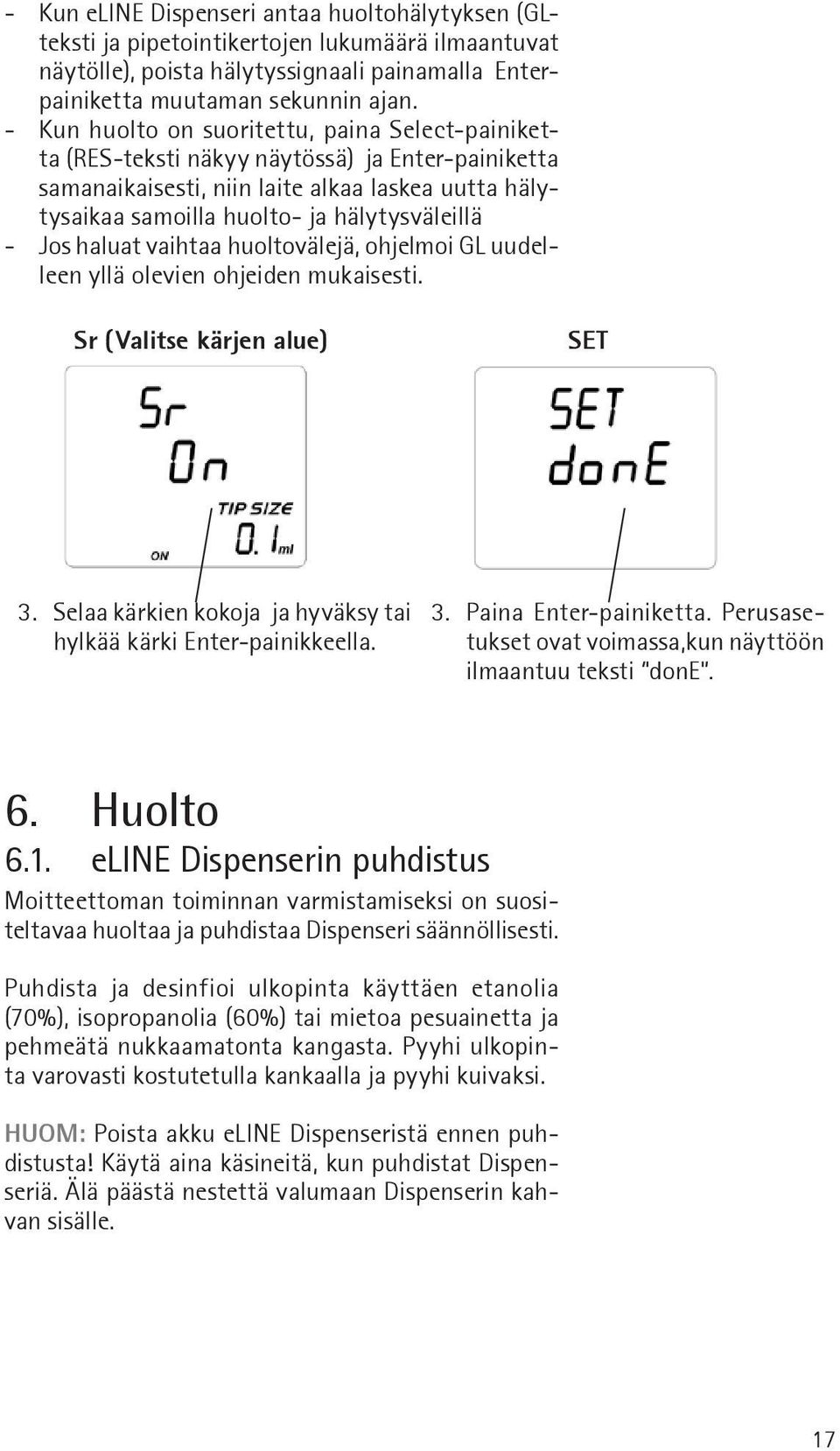 Jos haluat vaihtaa huoltovälejä, ohjelmoi GL uudelleen yllä olevien ohjeiden mukaisesti. Sr (Valitse kärjen alue) SET 3. Selaa kärkien kokoja ja hyväksy tai hylkää kärki Enter-painikkeella. 3. Paina Enter-painiketta.