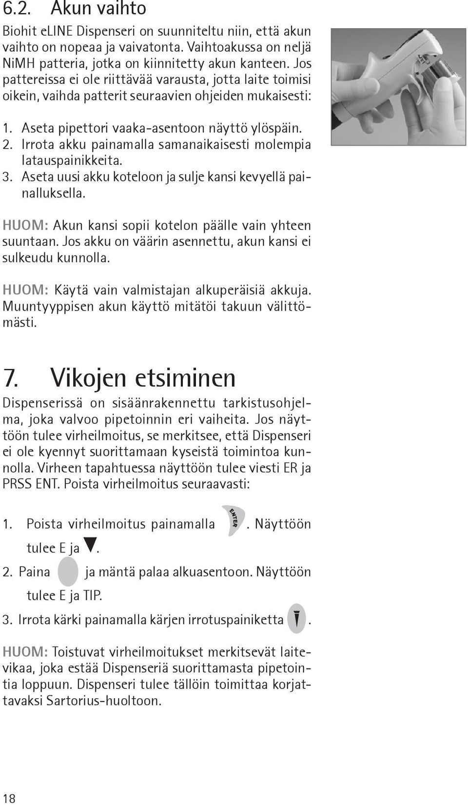 Irrota akku painamalla samanaikaisesti molempia latauspainikkeita. 3. Aseta uusi akku koteloon ja sulje kansi kevyellä painalluksella. HUOM: Akun kansi sopii kotelon päälle vain yhteen suuntaan.