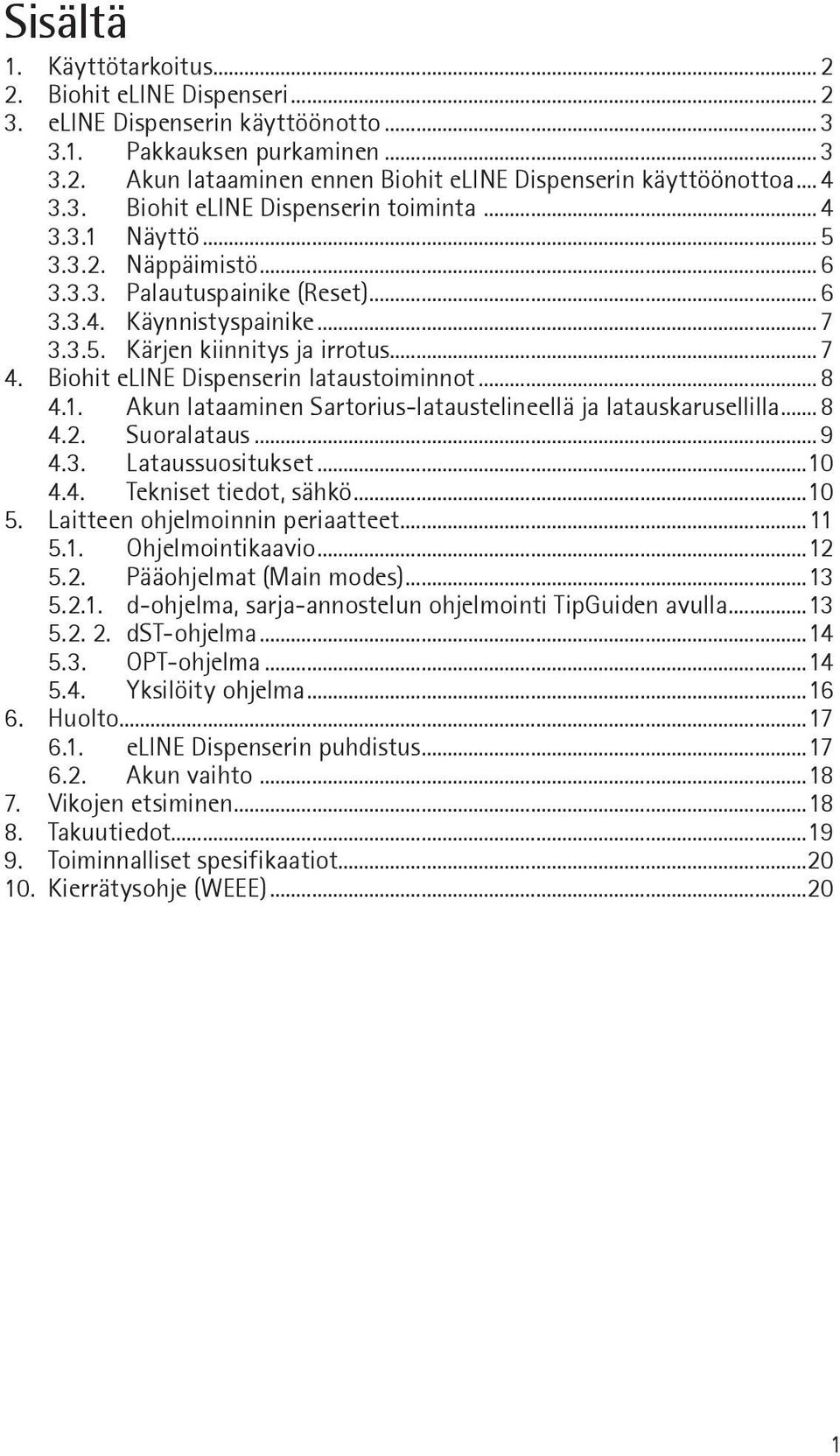 Biohit eline Dispenserin lataustoiminnot... 8 4.1. Akun lataaminen Sartorius-lataustelineellä ja latauskarusellilla... 8 4.2. Suoralataus... 9 4.3. Lataussuositukset...10 4.4. Tekniset tiedot, sähkö.