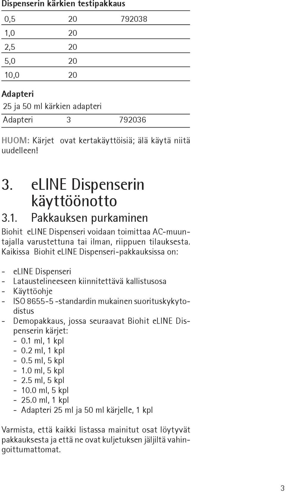 Kaikissa Biohit eline Dispenseri-pakkauksissa on: - eline Dispenseri - Lataustelineeseen kiinnitettävä kallistusosa - Käyttöohje - ISO 8655-5 -standardin mukainen suorituskykytodistus - Demopakkaus,