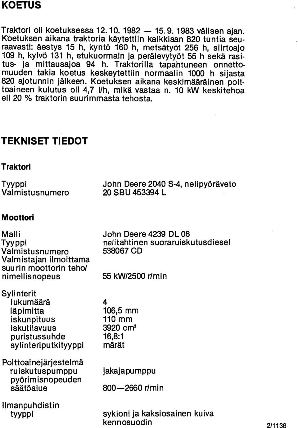 mittausajoa 94 h. Traktorilla tapahtuneen onnettomuuden takia koetus keskeytettiin normaalin 1000 h sijasta 820 ajotunnin jälkeen.