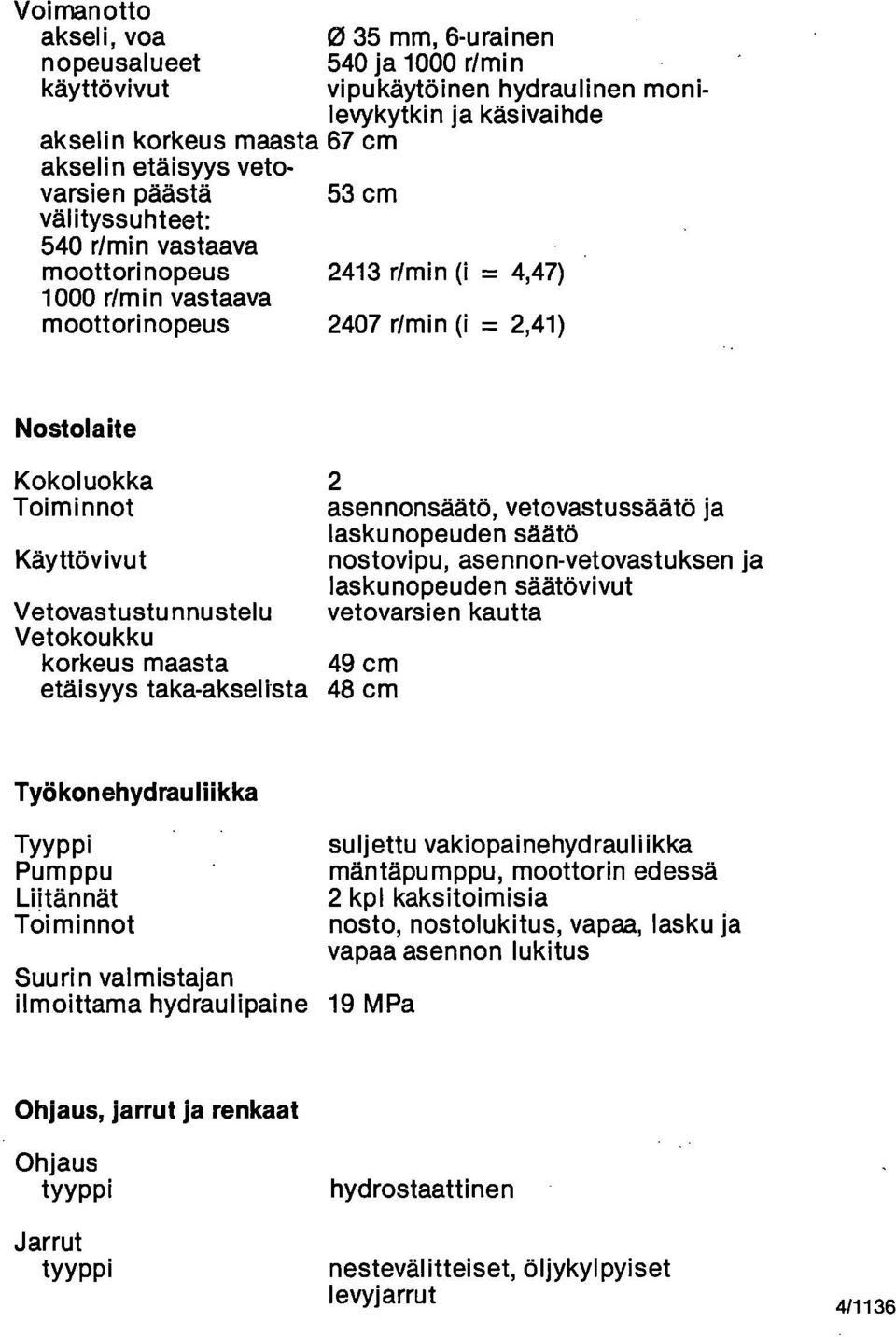 vetovastussäätö ja lasku nopeuden säätä Käyttövivut nostovipu, asennon-vetovastuksen ja laskunopeuden säätövivut Vetovastustunnustelu vetovarsien kautta Vetokoukku korkeus maasta 49 cm etäisyys