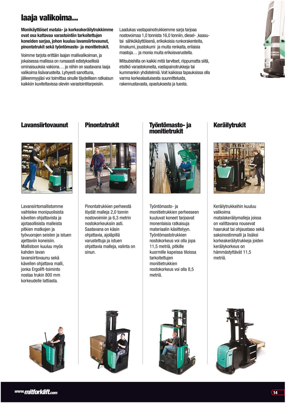 Voimme tarjota erittäin laajan mallivalikoiman, ja jokaisessa mallissa on runsaasti edistyksellisiä ominaisuuksia vakiona ja niihin on saatavana laaja valikoima lisävarusteita.