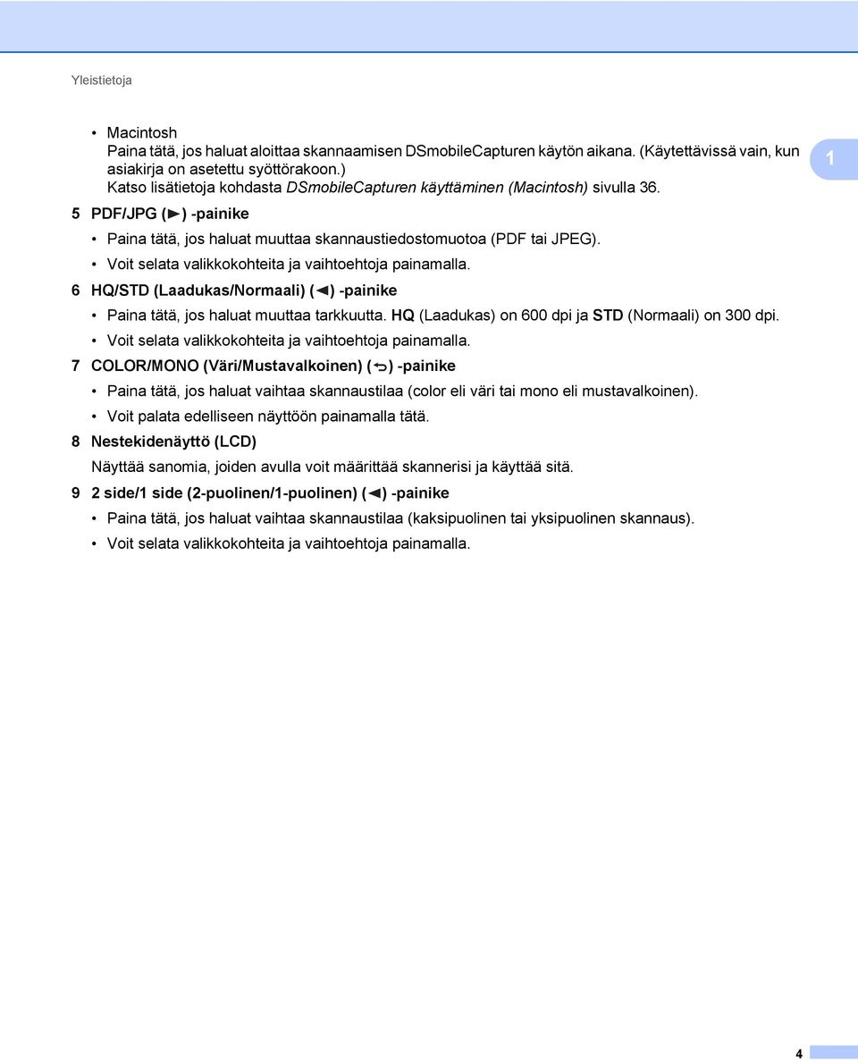 Voit selata valikkokohteita ja vaihtoehtoja painamalla. 6 HQ/STD (Laadukas/Normaali) ( ) -painike Paina tätä, jos haluat muuttaa tarkkuutta. HQ (Laadukas) on 600 dpi ja STD (Normaali) on 300 dpi.