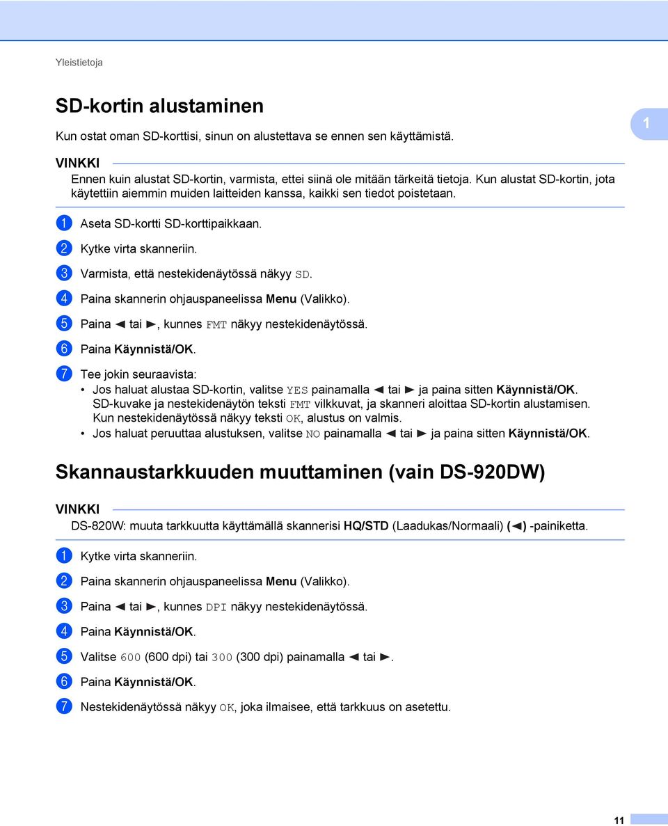 c Varmista, että nestekidenäytössä näkyy SD. d Paina skannerin ohjauspaneelissa Menu (Valikko). e Paina tai, kunnes FMT näkyy nestekidenäytössä. f Paina Käynnistä/OK.